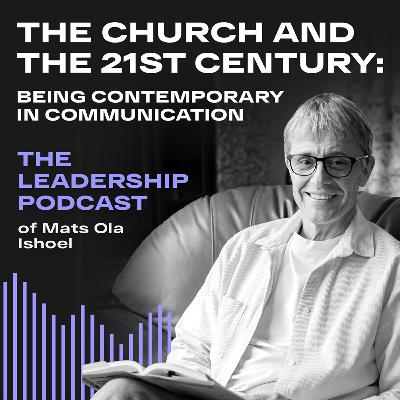 The leadership podcast of Mats Ola Ishoel/ The church and the 21st century: being contemporary in communication/ 12th episode