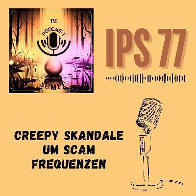 IPS77 - Creepy Skandale um Scam Frequenzen IPS77 - Creepy Skandale um Scam Frequenzen