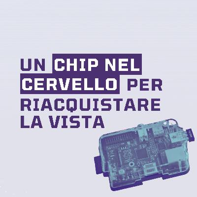 Ep.19 - Un chip nel cervello per riacquistare la vista