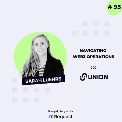 #95: Navigating Web3 Operations with Sarah Luehrs from Union Labs #95: Navigating Web3 Operations with Sarah Luehrs from Union Labs