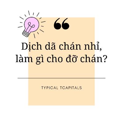 Series "Chuyện mùa dịch" - #2: "Dịch dã chán nhỉ, làm gì cho đỡ chán?"
