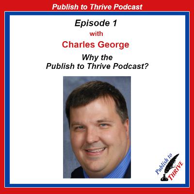Charles George-Why the Publish to Thrive Podcast