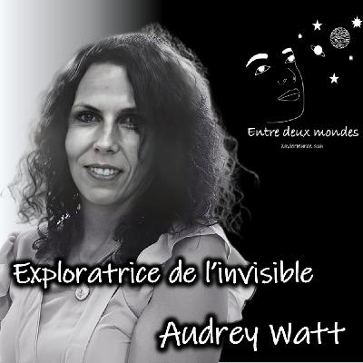 Interview - Exploratrice de l'invisible, Audrey Watt