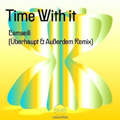 Premiere: Esmaeili - Time With it (Überhaupt & Außerdem Remix) [KataHaifisch]