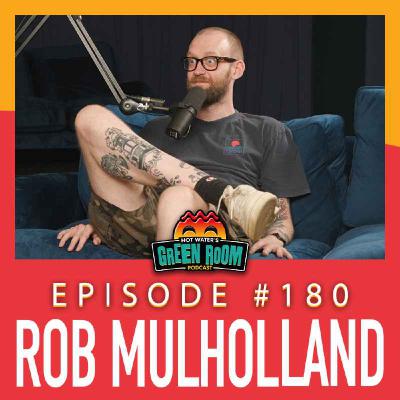 #180 - With Rob Mulholland - Hot Water’s Green Room w/Tony & Jamie