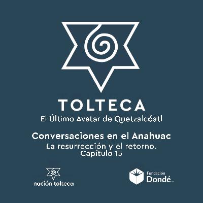 Conversaciones en el Anáhuac 15: La resurrección y el retorno.