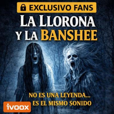 La Llorona y la Banshee: el mismo llanto en dos mundos (EXCLUSIVO FANS) - Episodio exclusivo para mecenas