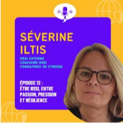 Être RSSI : entre passion, pression et résilience - avec Séverine Iltis #12
