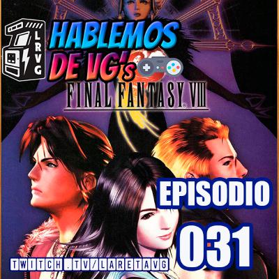 HABLEMOS de VGs - 031 FINAL FANTASY VIII