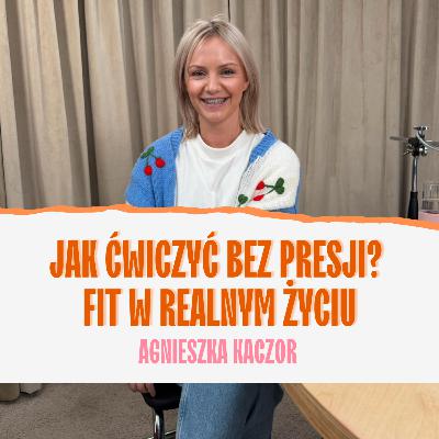 ⁠Jak ćwiczyć bez presji? Fit w realnym życiu. Agnieszka Kaczor