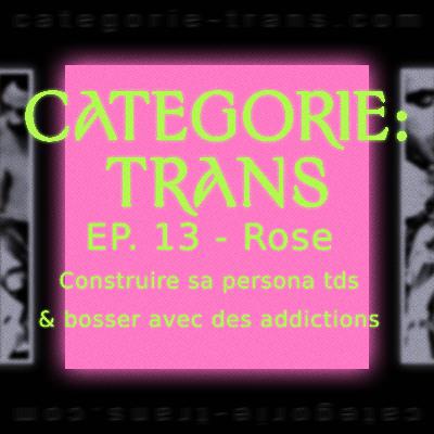 #13 - Rose - construire sa persona tds & bosser avec des addictions #13 - Rose - construire sa persona tds & bosser avec des addictions