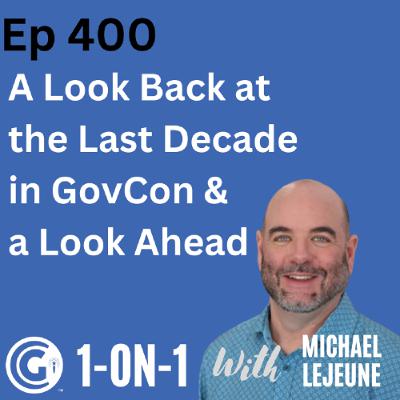 Ep 400: A Look Back at the Last Decade in GovCon and a Look Ahead