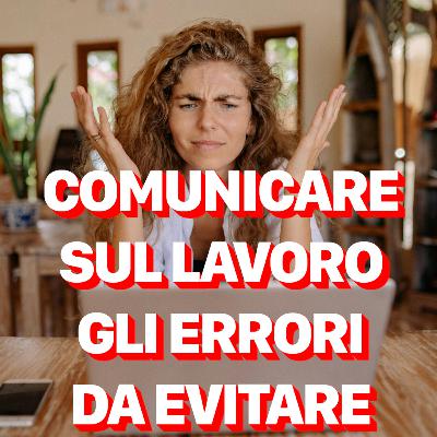 Comunicare in azienda e sul lavoro: gli errori da evitare assolutamente