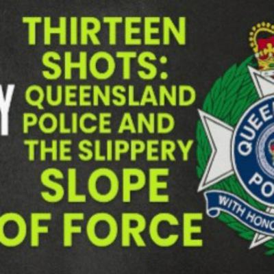 Thirteen Shots: Queensland Police and the Slippery Slope of Force