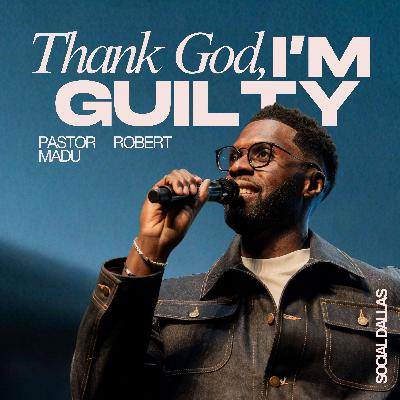 Thank God I'm Guilty | Robert Madu | Social Dallas