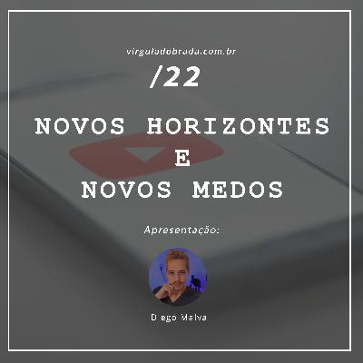 22 – Novos Horizontes e Novos Medos