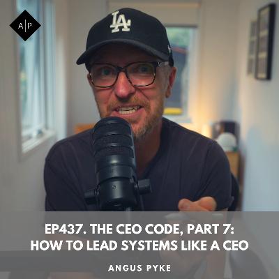 Ep437. The CEO Code, Part 7: How to Lead Systems Like a CEO