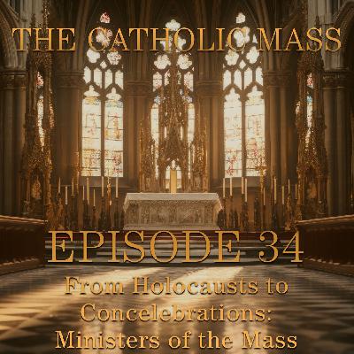 From Holocausts to Concelebrations: Ministers of the Mass – The Catholic Mass #34