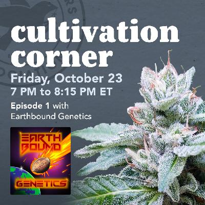 Cultivation Corner, Episode 1 With Earthbound Genetics Cultivation Corner, Episode 1 With Earthbound Genetics