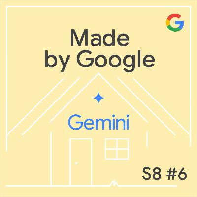 The AI Smart Home is Finally Here: Gemini Powers Up Google Home | Made by Google Podcast S8E6