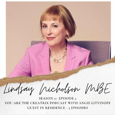 YOU ARE THE CREATRIX PODCAST - with your host Angie Litvinoff and guest Lindsay Nicholson MBE - Episode 2 of 3, Season 11
