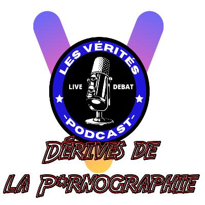LES VÉRITÉS | Débat II #9 : LA P*RN*GRAGPHIE