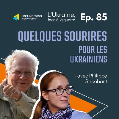 Quelques sourires pour les Ukrainiens - avec Philippe Stroobant | Ep. 85