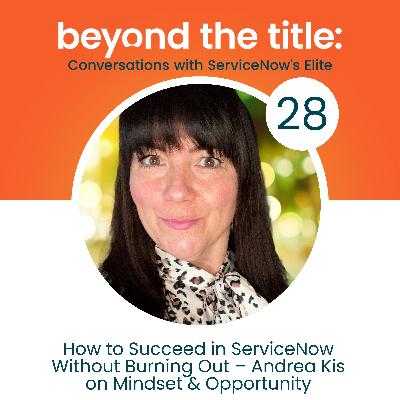 How to Succeed in ServiceNow Without Burning Out – Andrea Kis on Mindset & Opportunity