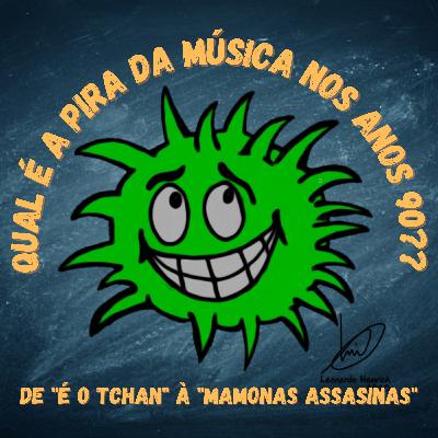 20 - Qual é a pira da música nos anos 90?? - De "É o Tchan" à "Mamonas Assassinas"