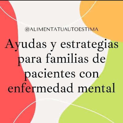 Ayudas y estrategias para familias de pacientes con Enfermedad mental.