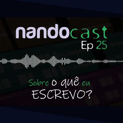 Sobre o quê eu escrevo? NandoCast Ep. 25 Sobre o quê eu escrevo? NandoCast Ep. 25