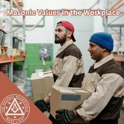 The Masonic Roundtable - 0532 - Masonic Values in the Workplace The Masonic Roundtable - 0532 - Masonic Values in the Workplace