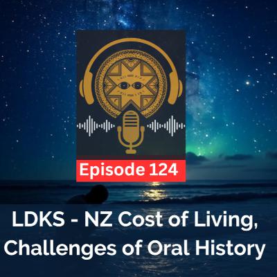 LDKS - NZ Cost of Living, Challenges of Oral History - Ep. 124