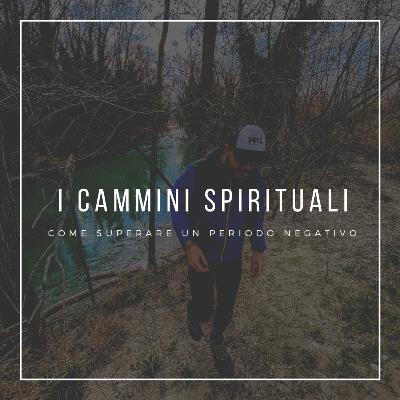 Ep.24: Come superare un periodo negativo: I CAMMINI SPIRITUALI