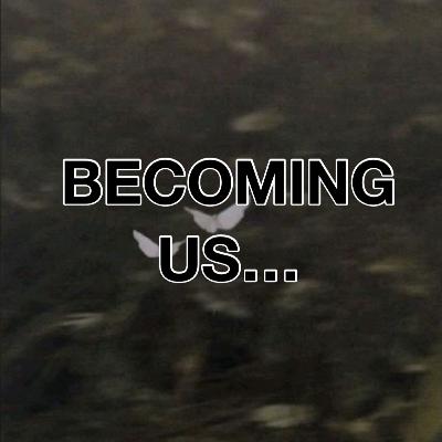 Becoming Us…