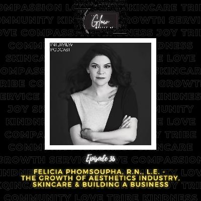 Episode 36: The Growth of Aesthetics Industry, Skincare & Building A Business with Felicia Phomsoupha, R.N., L.E.