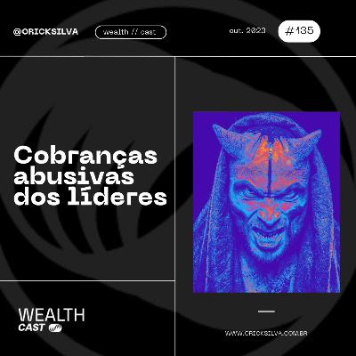 #135 - Cobranças absurdas e abusivas dos líderes de escritório