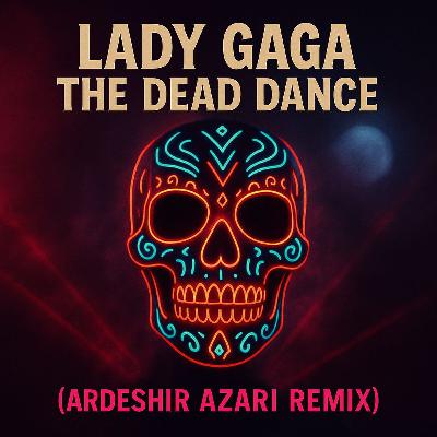 Lady Gaga - The Dead Dance (Ardeshir Azari Remix) Lady Gaga - The Dead Dance (Ardeshir Azari Remix)