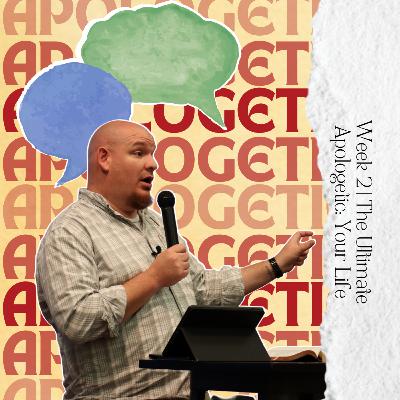 Apologetics, Week 2, The Ultimate Apologetic: Your Life Apologetics, Week 2, The Ultimate Apologetic: Your Life