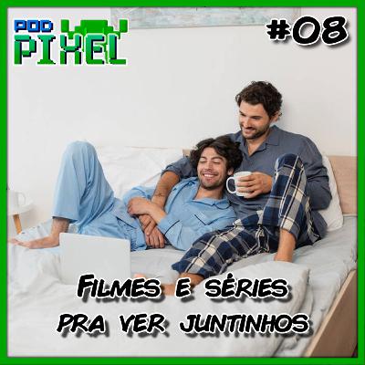 Podpixel 8 - Filmes e Séries pra ver juntinhos