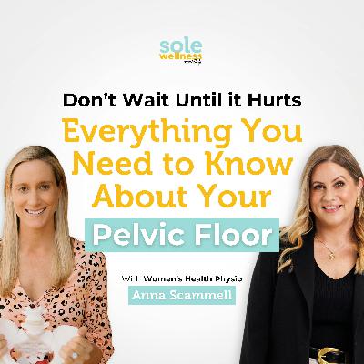 Don’t Wait Until it Hurts: Everything You Need to Know About Your Pelvic Floor with Women’s Health Physio Anna Scammell