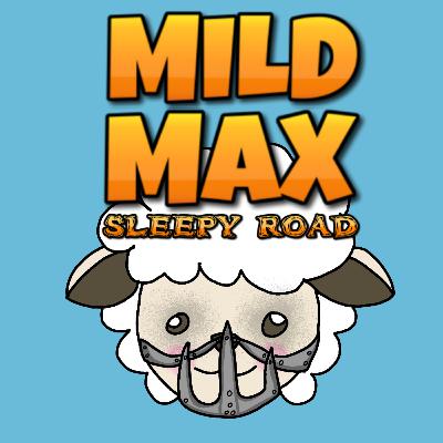 Mild Max: Sleepy Road (Part 1 of 4) Mild Max: Sleepy Road (Part 1 of 4)