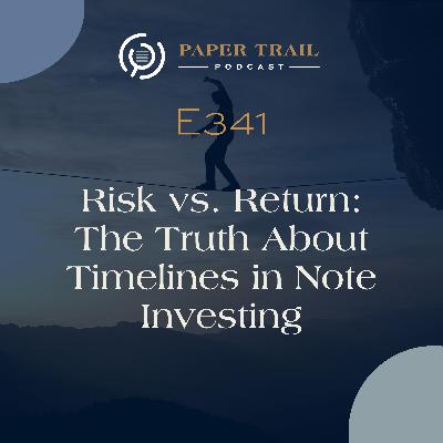 E341 | Risk vs. Return: The Truth About Timelines in Note Investing