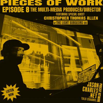 PIECES OF WORK Episode 8 The Mult-Media Producer/Director featuring Guest CHRISTOPHER THOMAS ALLEN