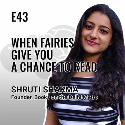 E43: When Fairies Give You a Chance to Read with Shruti Sharma, Founder, Books on the Delhi Metro