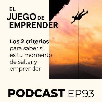 Ep 93. Los 2 criterios para saber si es tu momento de saltar y emprender