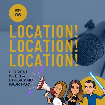 Location! Location! Location! - Do you need a brick and mortar? Location! Location! Location! - Do you need a brick and mortar?