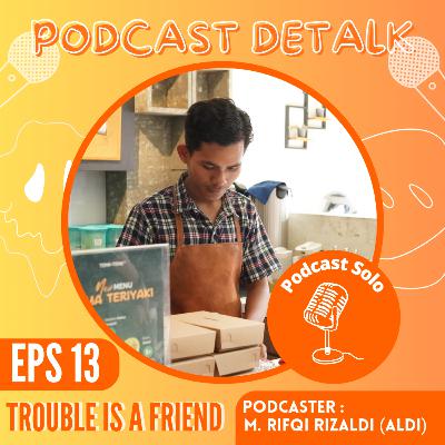 Episode 13 : Trouble Is A Friend Episode 13 : Trouble Is A Friend