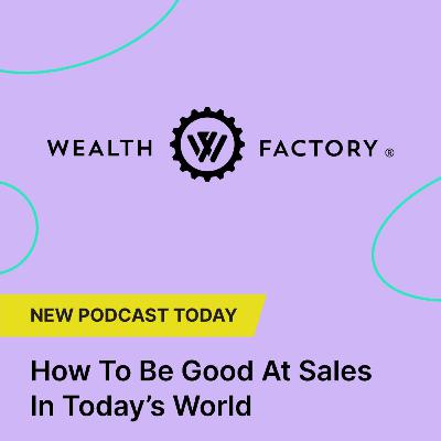 How to Be Good At Sales In Today’s World | with Isaac Tanner, Operations Manager, Wealth Factory