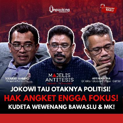 Jokowi Tau Otaknya Politisi! Hak Angket Gak Fokus! Kudeta Wewenang Bawaslu & MK! [MAJELIS ANTITESIS]